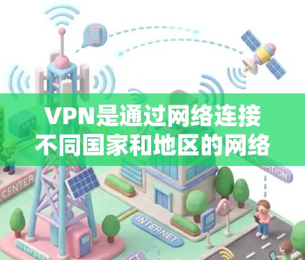 VPN是通过网络连接不同国家和地区的网络服务来实现的，但官方的VPN下载通常需要访问某个特定的服务器。以下是一些常见的VPN服务类型及其下载步骤