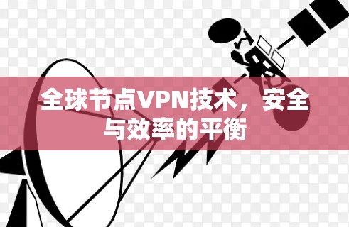 全球节点VPN技术，安全与效率的平衡