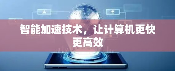 智能加速技术，让计算机更快更高效