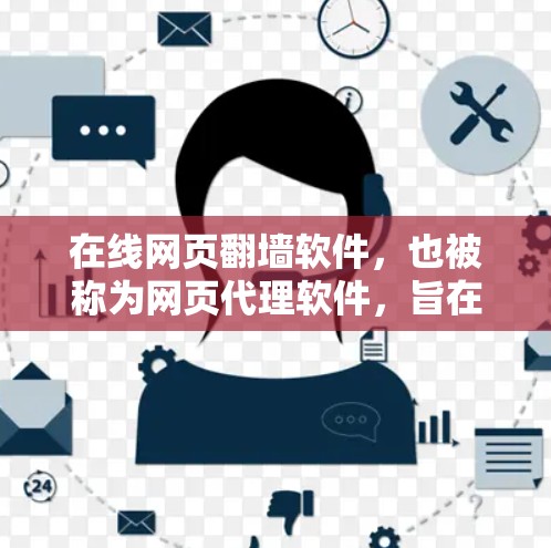 在线网页翻墙软件，也被称为网页代理软件，旨在让用户访问来自外部网站的网页内容，而无需直接进入防火墙。以下是对这种软件的详细介绍