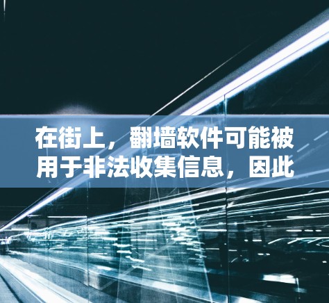 在街上，翻墙软件可能被用于非法收集信息，因此需要谨慎使用。以下是对这一话题的详细分析