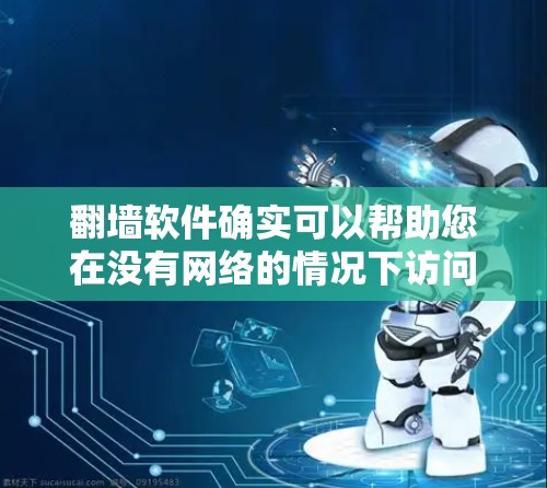 翻墙软件确实可以帮助您在没有网络的情况下访问互联网，但选择一款合适的翻墙软件需要考虑多方面因素，包括安全性和用户体验。以下是一些综合考虑的因素和推荐