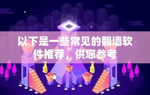 以下是一些常见的翻墙软件推荐,供您参考 以下是一些常见的翻墙软件推荐,供您参考