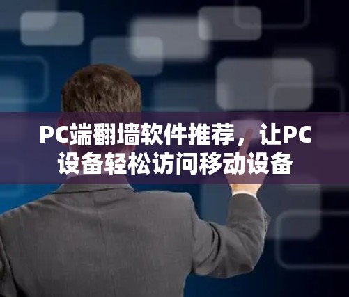 PC端翻墙软件推荐，让PC设备轻松访问移动设备