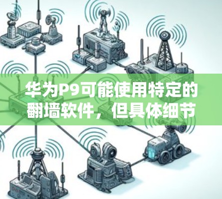 华为P9可能使用特定的翻墙软件，但具体细节需要结合华为公司的技术和服务进行评估。以下是对该问题的详细分析