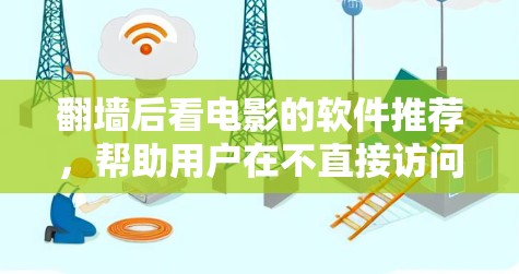 翻墙后看电影的软件推荐，帮助用户在不直接访问外部网络的情况下，下载和观看电影。以下是一些常用的软件推荐