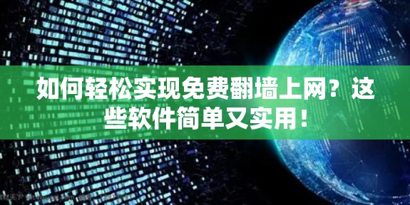 如何轻松实现免费翻墙上网？这些软件简单又实用！