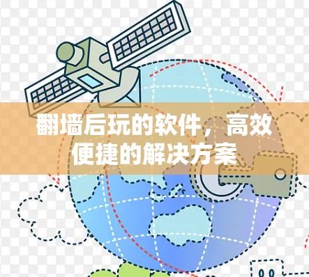 翻墙后玩的软件，高效便捷的解决方案