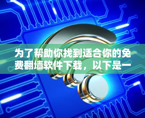 为了帮助你找到适合你的免费翻墙软件下载，以下是一个分步指南