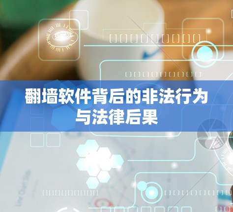 翻墙软件背后的非法行为与法律后果