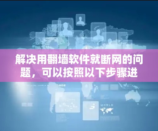 解决用翻墙软件就断网的问题，可以按照以下步骤进行