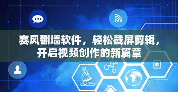 赛风翻墙软件，轻松截屏剪辑，开启视频创作的新篇章