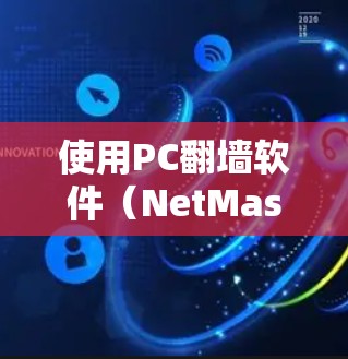 使用PC翻墙软件（NetMask）来上网，可以避免直接打开浏览器下载客户端或安装脚本，提供更轻松、安全的上网体验。以下是一些推荐的步骤和步骤说明