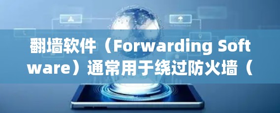 翻墙软件（Forwarding Software）通常用于绕过防火墙（Firewall）的限制，允许用户访问外部网络或设备。这些软件通过调整流量的方向、大小和类型来实现绕过防火墙的效果