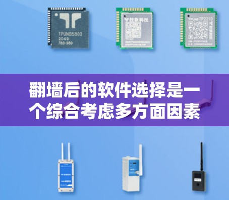 翻墙后的软件选择是一个综合考虑多方面因素的过程，以满足不同需求。以下是一个有序、清晰的列表，帮助您选择最适合自己的软件