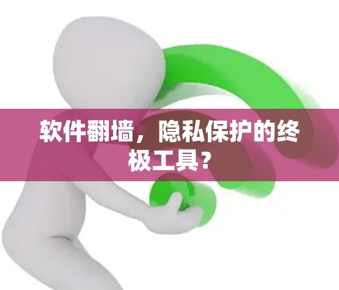 软件翻墙，隐私保护的终极工具？