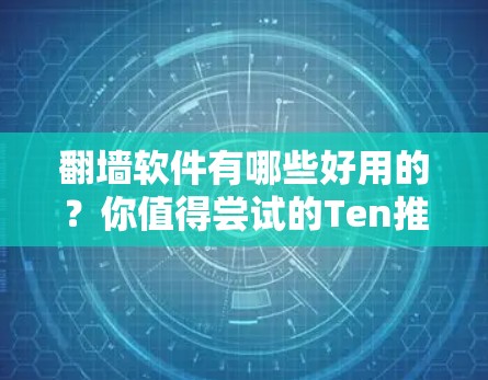 翻墙软件有哪些好用的？你值得尝试的Ten推荐