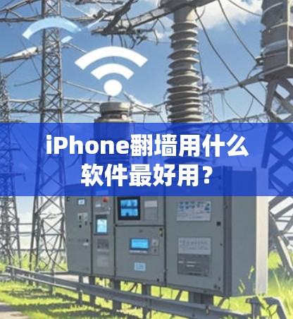 iPhone翻墙用什么软件最好用？