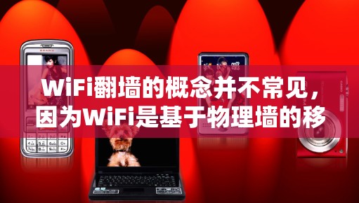 WiFi翻墙的概念并不常见，因为WiFi是基于物理墙的移动网络服务。翻墙通常涉及移动网络在建筑物外的覆盖范围。因此，翻墙WiFi可能是一个误解或混淆的表述。以下是一些可能的解释和解决方案