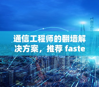 通信工程师的翻墙解决方案，推荐 fastestPossible 解决方案