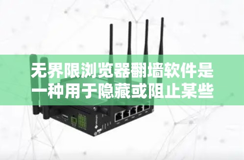 无界限浏览器翻墙软件是一种用于隐藏或阻止某些无界限浏览器访问的工具，广泛应用于网页和应用中。以下是对这些软件的详细分析