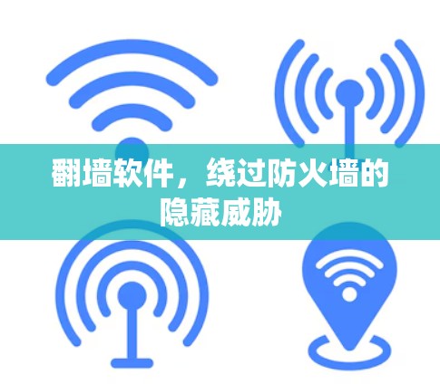 翻墙软件，绕过防火墙的隐藏威胁