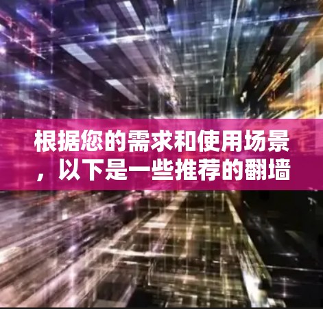 根据您的需求和使用场景，以下是一些推荐的翻墙手机软件，供您参考