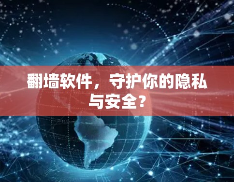 翻墙软件，守护你的隐私与安全？