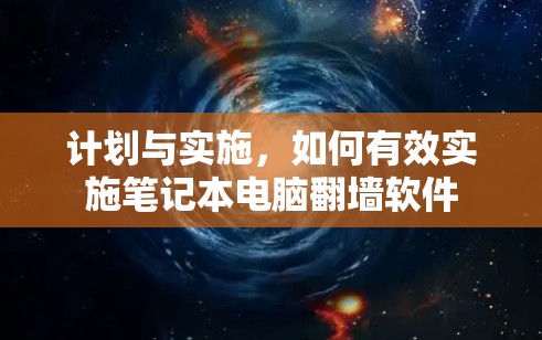 计划与实施，如何有效实施笔记本电脑翻墙软件