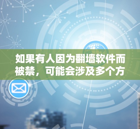 如果有人因为翻墙软件而被禁，可能会涉及多个方面，包括技术问题、隐私问题、法律问题以及个人隐私的问题。以下是对此情况的逐步解释和应对策略