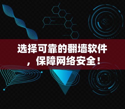 选择可靠的翻墙软件，保障网络安全！