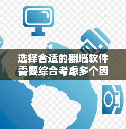 选择合适的翻墙软件需要综合考虑多个因素，以确保安全性、合规性、功能性和使用体验。以下是一个清晰的指南，帮助您做出明智的决定