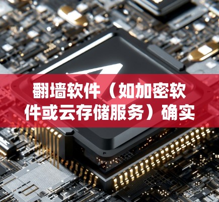 翻墙软件（如加密软件或云存储服务）确实可以帮助用户绕过网络墙 fence，但使用时需要谨慎，确保安全和隐私保护。以下是对翻墙软件的一些关键点