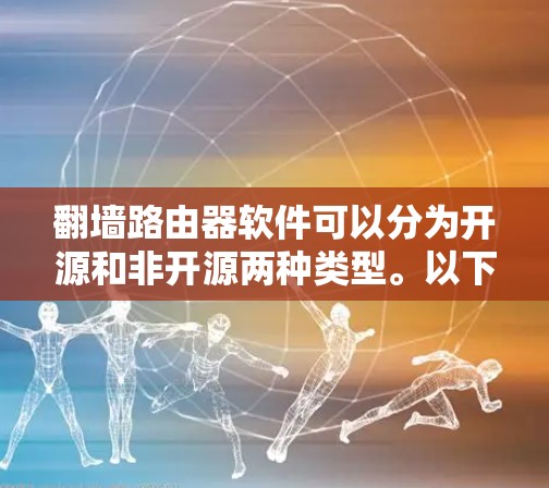 翻墙路由器软件可以分为开源和非开源两种类型。以下是一些推荐的翻墙路由器软件