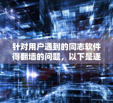 针对用户遇到的同志软件得翻墙的问题，以下是逐步的解决方案