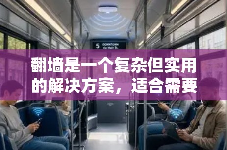 翻墙是一个复杂但实用的解决方案，适合需要访问互联网的用户。以下是一些推荐的工具和方法，帮助您轻松实现翻墙