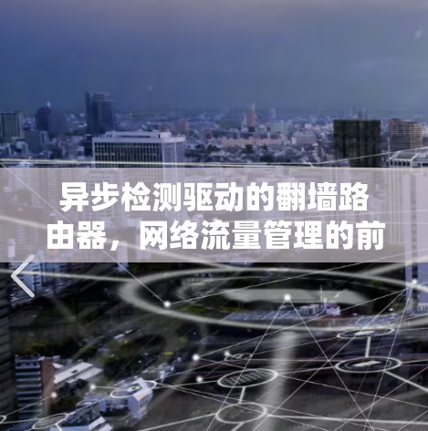 异步检测驱动的翻墙路由器，网络流量管理的前沿技术