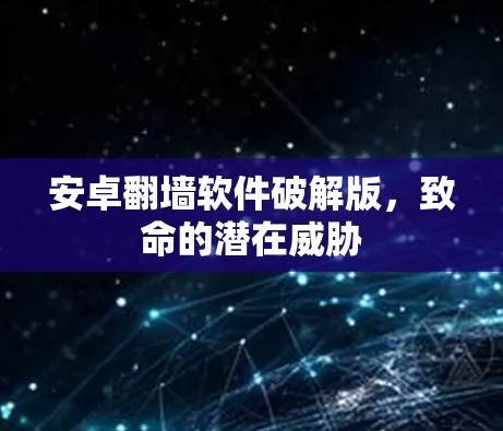 安卓翻墙软件破解版，致命的潜在威胁