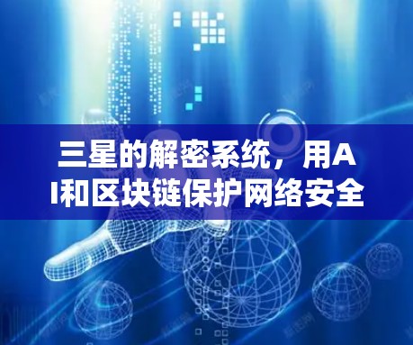 三星的解密系统，用AI和区块链保护网络安全