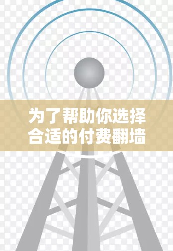 为了帮助你选择合适的付费翻墙软件，以下是详细的步骤指南