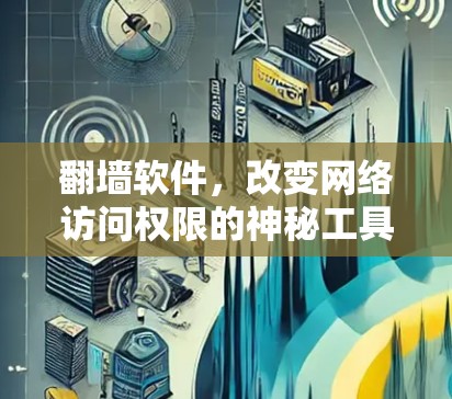 翻墙软件，改变网络访问权限的神秘工具