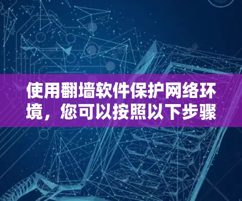 使用翻墙软件保护网络环境，您可以按照以下步骤操作