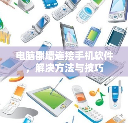 电脑翻墙连接手机软件，解决方法与技巧