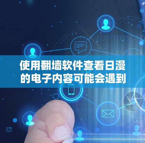 使用翻墙软件查看日漫的电子内容可能会遇到诸多问题，包括安全风险、访问限制以及内容无法直接打开等。以下是对这个问题的分步说明