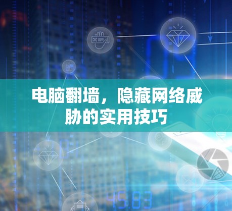 电脑翻墙，隐藏网络威胁的实用技巧
