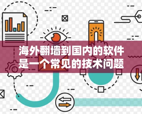 海外翻墙到国内的软件是一个常见的技术问题，尤其是在使用某些需要特定功能的软件时。翻墙的主要目的是将来自海外的访问控制到国内的服务器上。以下是一些常见的方式和工具，帮助您将海外访问转换为国内访问