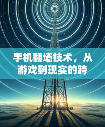 手机翻墙技术，从游戏到现实的跨越