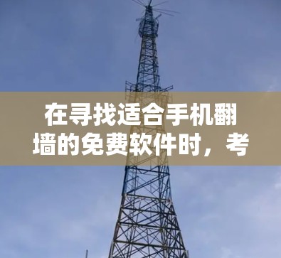 在寻找适合手机翻墙的免费软件时，考虑到功能全面性和安全性，推荐以下几个选项