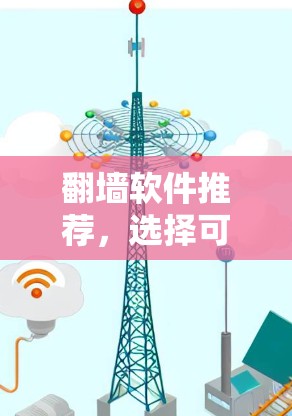翻墙软件推荐，选择可靠的安全工具
