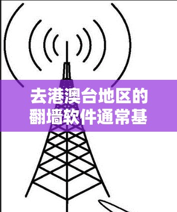 去港澳台地区的翻墙软件通常基于HTTP、HTTPS、FTP、SFTP和SFTP-TC等协议，提供文件传输和下载功能。以下是详细介绍